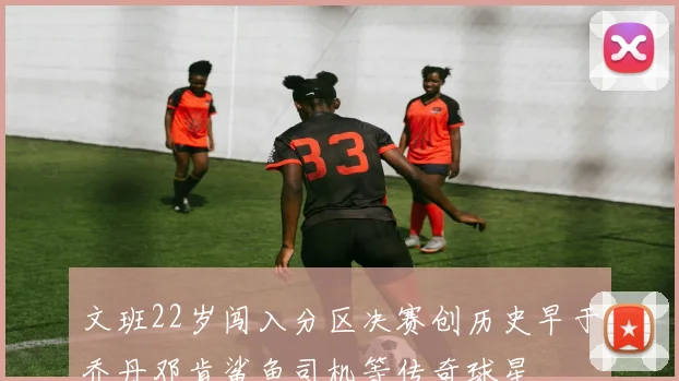 文班22岁闯入分区决赛创历史早于乔丹邓肯鲨鱼司机等传奇球星