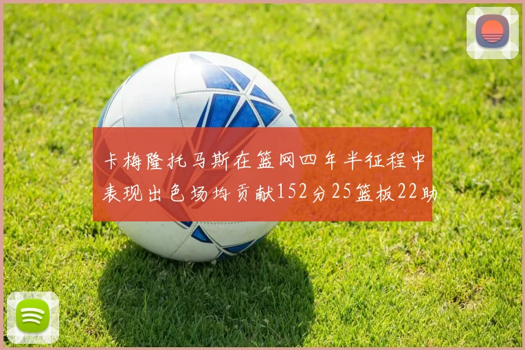 卡梅隆托马斯在篮网四年半征程中表现出色场均贡献152分25篮板22助攻
